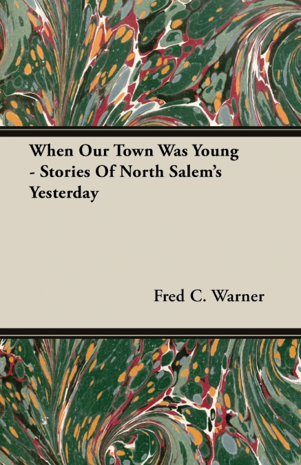 When Our Town Was Young - Stories Of North Salem’s Yesterday