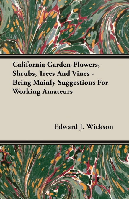 California Garden-Flowers, Shrubs, Trees And Vines - Being Mainly Suggestions For Working Amateurs