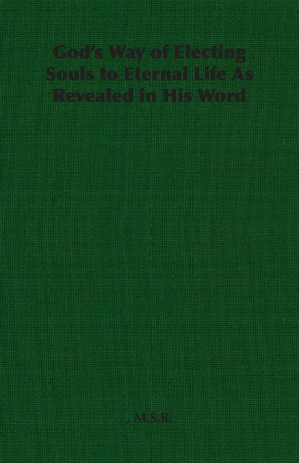 God’s Way of Electing Souls to Eternal Life As Revealed in His Word