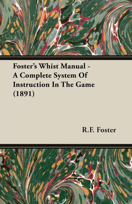 Foster’s Whist Manual - A Complete System of Instruction in the Game (1891)
