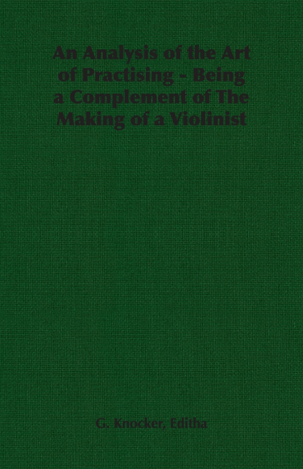 An Analysis of the Art of Practising - Being a Complement of the Making of a Violinist