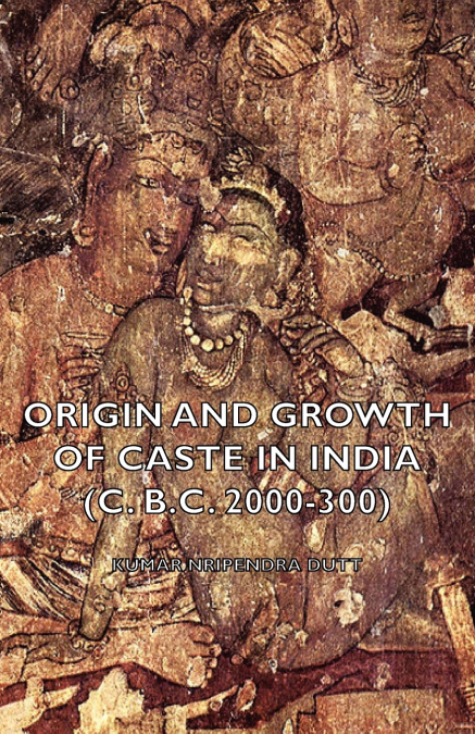 Origin and Growth of Caste in India (C. B.C. 2000-300)