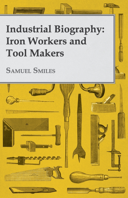 Industrial Biography - Iron Workers and Tool Makers