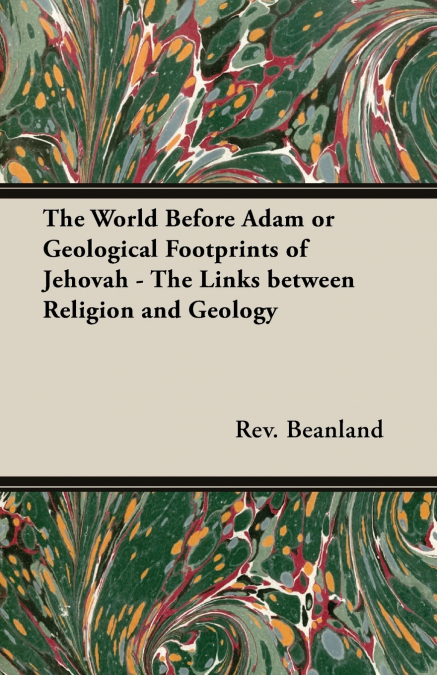 The World Before Adam or Geological Footprints of Jehovah - The Links Between Religion and Geology
