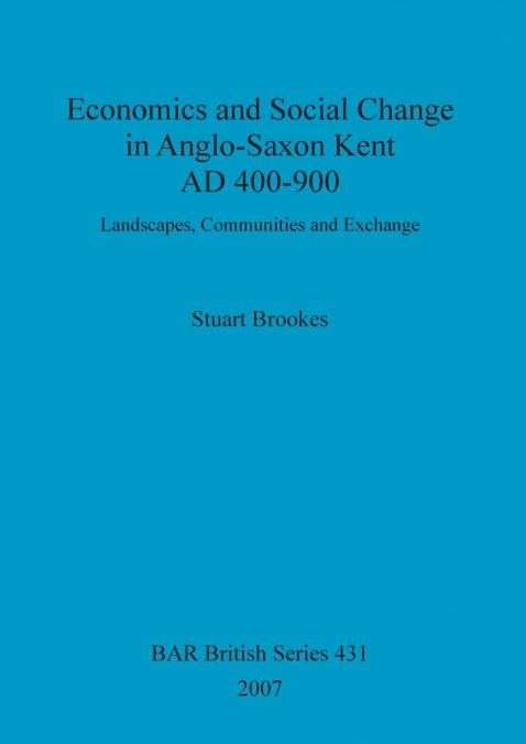 Economics and Social Change in Anglo-Saxon Kent AD 400-900