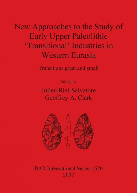 New Approaches to the Study of Early Upper Paleolithic ’Transitional’ Industries in Western Eurasia