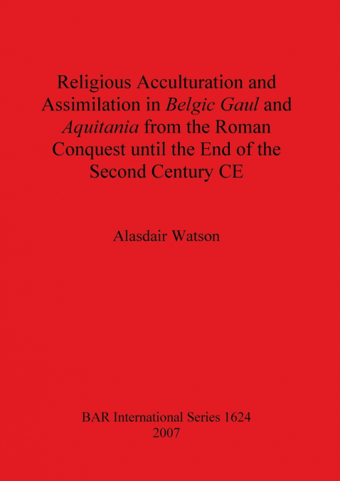 Religious Acculturation and Assimilation in Belgic Gaul and Aquitania from the Roman Conquest until the End of the Second Century CE