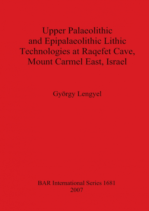 Upper Palaeolithic and Epipalaeolithic Lithic Technologies at Raqefet Cave, Mount Carmel East, Israel