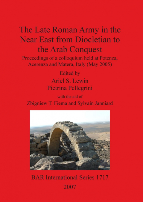 The Late Roman Army in the Near East from Diocletian to the Arab Conquest