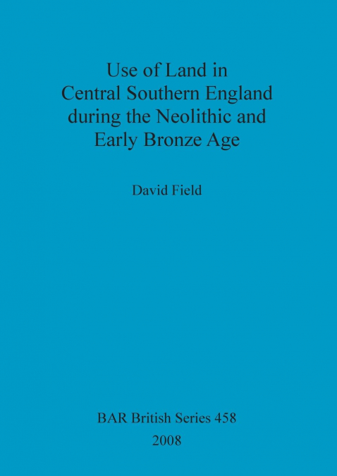 Use of Land in Central Southern England during the Neolithic and Early Bronze Age
