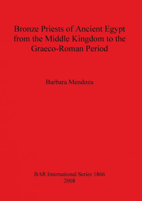 Bronze Priests of Ancient Egypt from the Middle Kingdom to the Græco-Roman Period