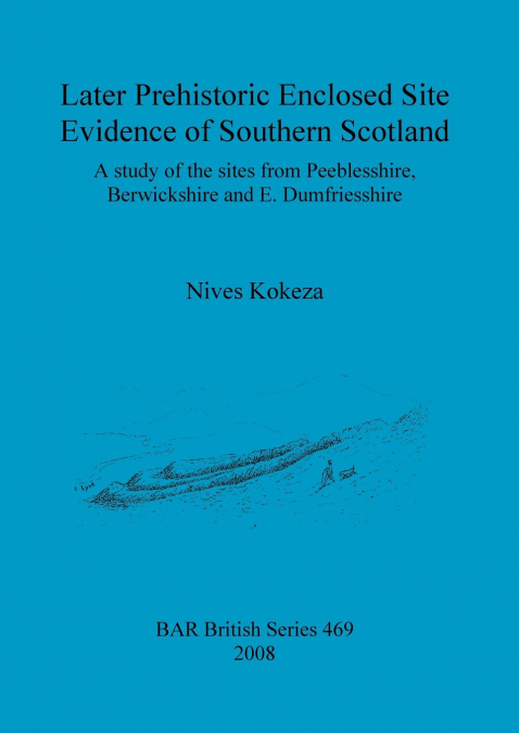 Later Prehistoric Enclosed Site Evidence of Southern Scotland
