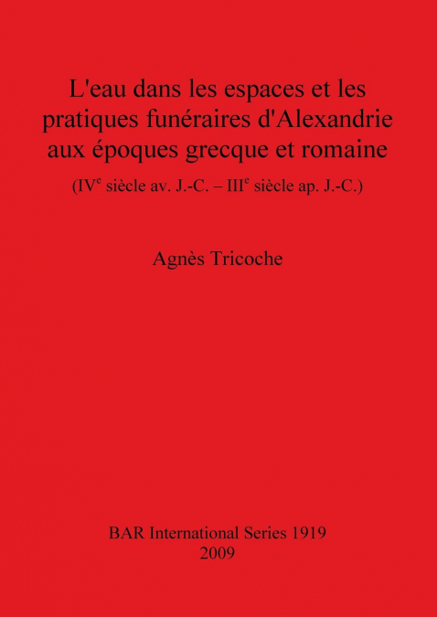 L’eau dans les espaces et les pratiques funéraires d’Alexandrie aux époques grecque et romaine (IVe siècle av. J.-C. - IIIe siècle ap. J.-C.)