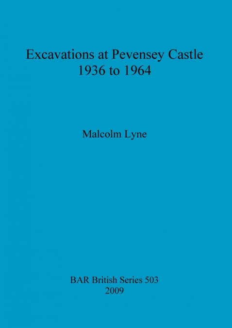 Excavations at Pevensey Castle 1936 to 1964