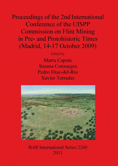 Proceedings of the 2nd International Conference of the UISPP Commission on Flint Mining in Pre- and Protohistoric Times (Madrid, 14-17 October 2009)