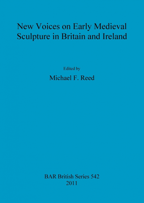 New Voices on Early Medieval Sculpture in Britain and Ireland