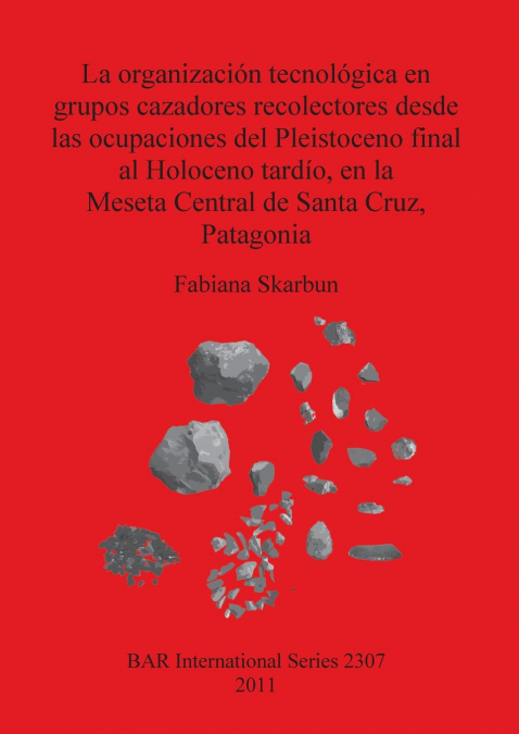 La organización tecnológica en grupos cazadores recolectores desde las ocupaciones del Pleistoceno final al Holoceno tardío, en la Meseta Central de Santa Cruz, Patagonia