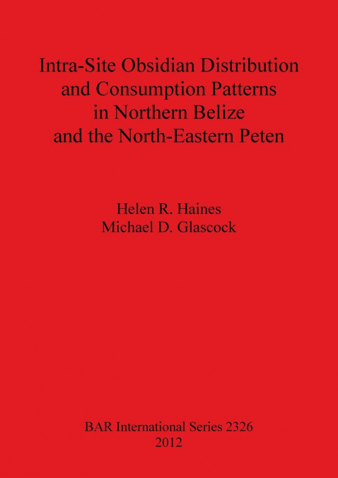 Intra-Site Obsidian Distribution and Consumption Patterns in Northern Belize and the North-Eastern Peten