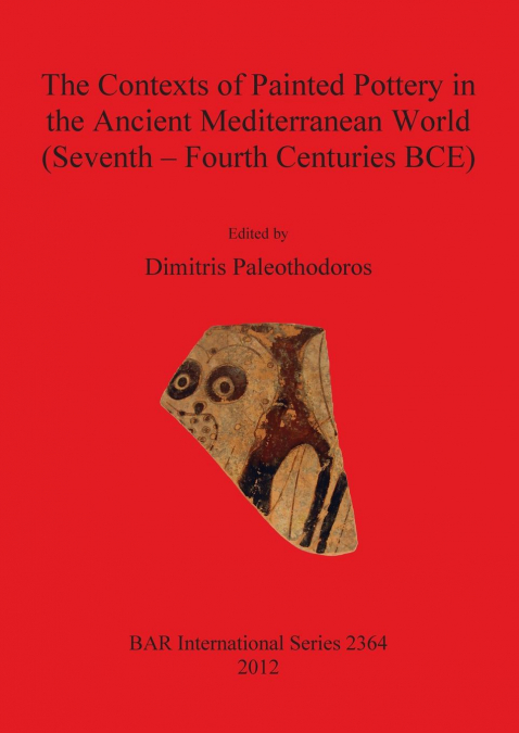 The Contexts of Painted Pottery in the Ancient Mediterranean World (Seventh - Fourth Centuries BCE)