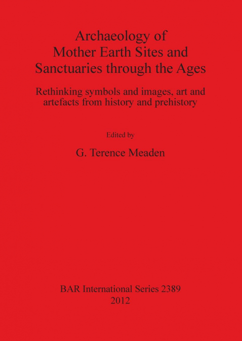 Archaeology of Mother Earth Sites and Sanctuaries through the Ages