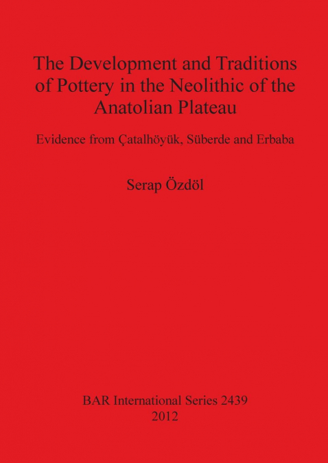 The Development and Traditions of Pottery in the Neolithic of the Anatolian Plateau