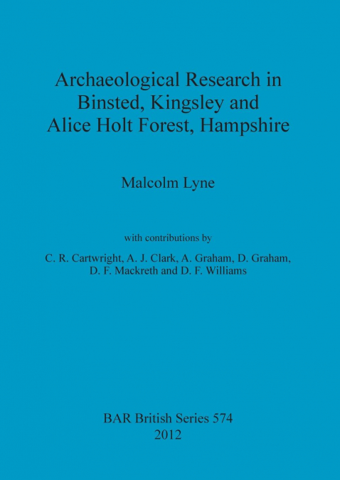 Archaeological Research in Binsted, Kingsley and Alice Holt Forest, Hampshire