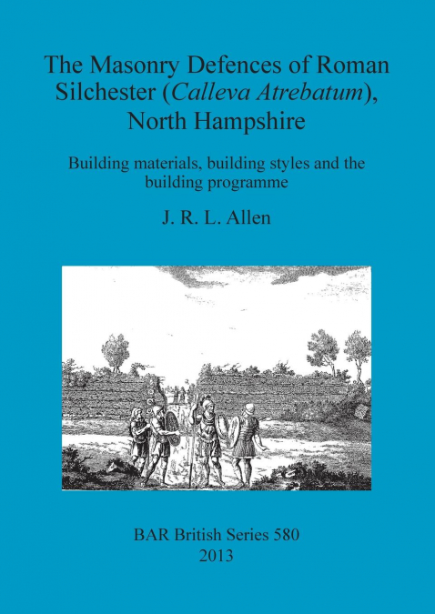 The Masonry Defences of Roman Silchester (Calleva Atrebatum), North Hampshire