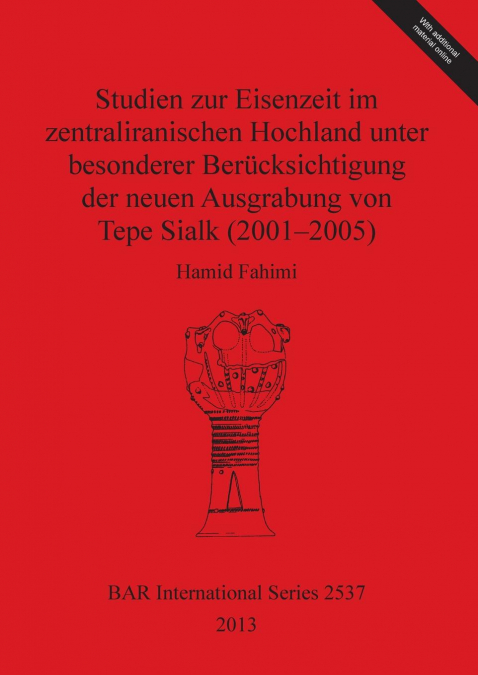 Studien zur Eisenzeit im zentraliranischen Hochland unter besonderer Berücksichtigung der neuen Ausgrabung von Tepe Sialk (2001-2005)