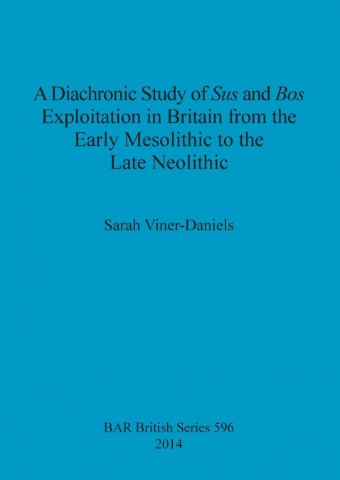 A Diachronic Study of Sus and Bos Exploitation in Britain from the Early Mesolithic to the Late Neolithic
