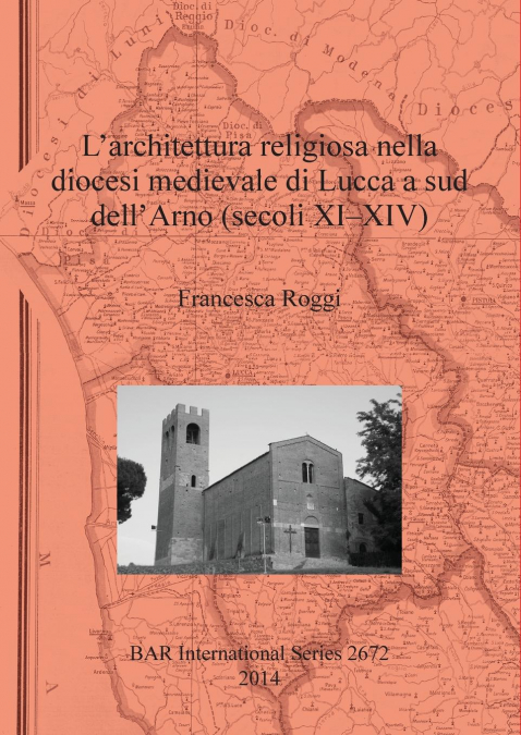 L’architettura religiosa nella diocesi medievale di Lucca a sud dell’Arno (secoli XI-XIV)