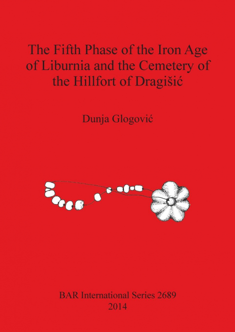 The Fifth Phase of the Iron Age of Liburnia and the Cemetery of the Hillfort of Dragišić