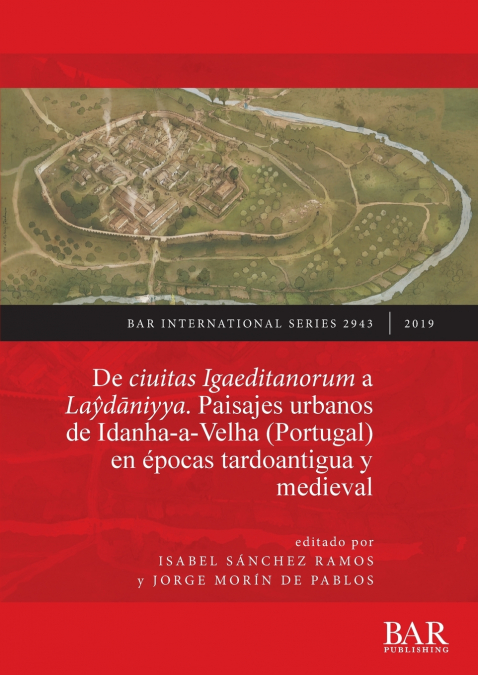 De ciuitas Igaeditanorum a Laŷdāniyya. Paisajes urbanos de Idanha-a-Velha (Portugal) en épocas tardoantigua y medieval