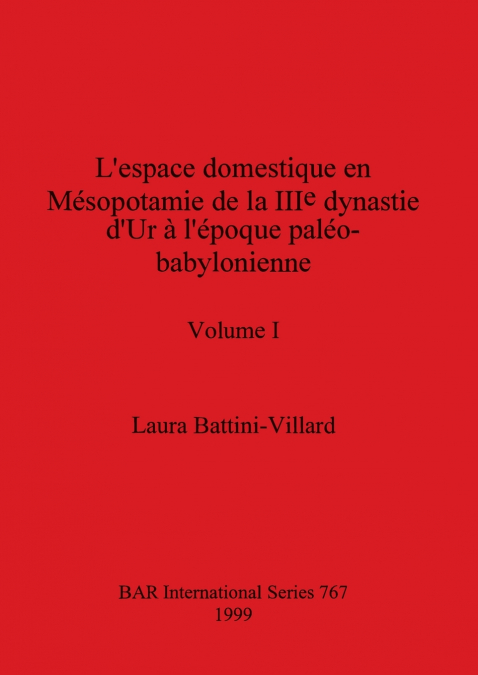 L’espace domestique en Mésopotamie de la IIIe dynastie d’Ur à l’époque paléo-babylonienne, Volume I