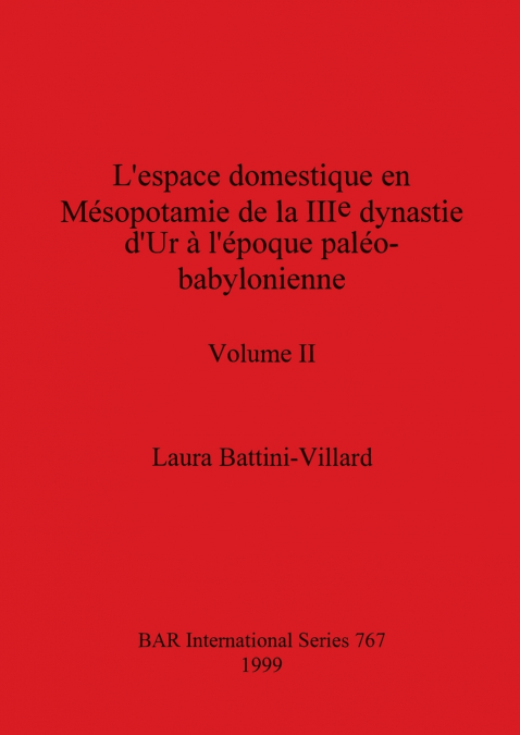 L’espace domestique en Mésopotamie de la IIIe dynastie d’Ur à l’époque paléo-babylonienne, Volume II