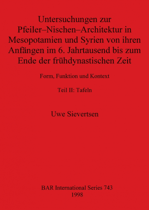 Untersuchungen zur Pfeiler-Nischen-Architektur in Mesopotamien und Syrien von ihren Anfängen im 6. Jahrtausend bis zum Ende der frühdynastischen Zeit Teil II