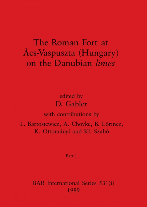 The Roman Fort at Ács-Vaspuszta (Hungary) on the Danubian limes, Part i