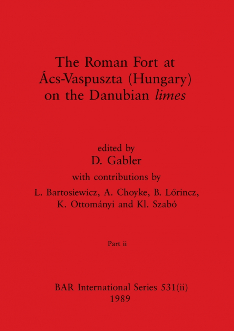 The Roman Fort at Ács-Vaspuszta (Hungary) on the Danubian limes, Part ii