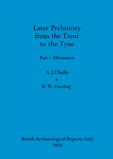 Later Prehistory from the Trent to the Tyne, Part i