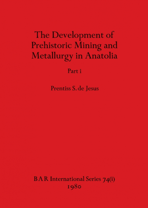 The Development of Prehistoric Mining and Metallurgy in Anatolia, Part i