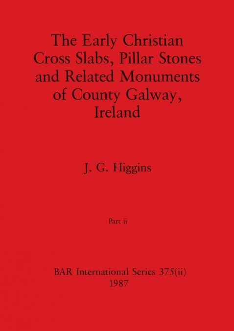 The Early Christian Cross Slabs, Pillar Stones and Related Monuments of County Galway, Ireland, Part ii