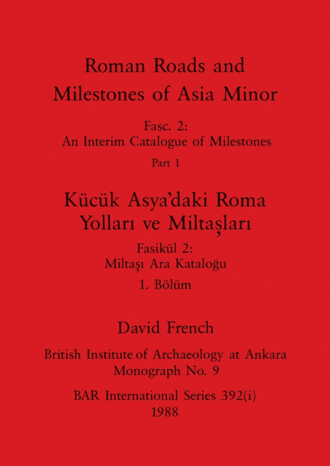 Roman Roads and Milestones of Asia Minor, Part i / Kücük Asya’daki Roma Yollari ve Miltaslari, Bölüm i