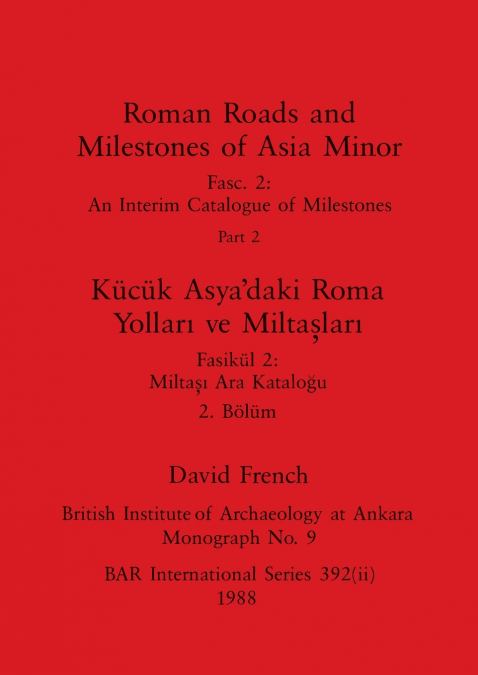 Roman Roads and Milestones of Asia Minor, Part ii / Kücük Asya’daki Roma Yolları ve Miltaşları, Bölüm ii