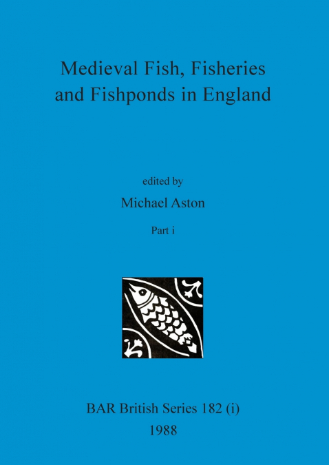 Medieval Fish, Fisheries and Fishponds in England, Part i