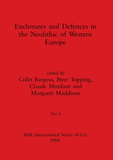 Enclosures and Defences in the Neolithic of Western Europe, Part ii