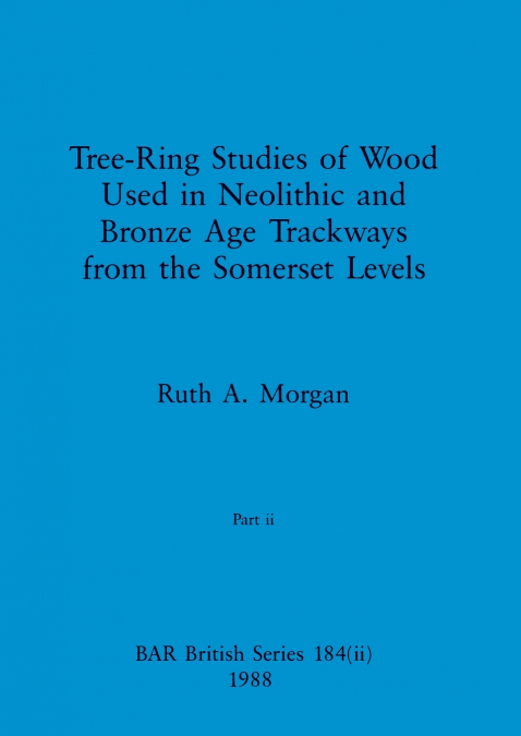Tree-Ring Studies of Wood Used in Neolithic and Bronze Age Trackways from the Somerset Levels, Part ii