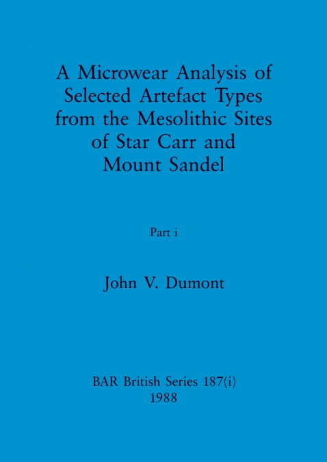 A Microwear Analysis of Selected Artefact Types from the Mesolithic Sites of Star Carr and Mount Sandel, Part i