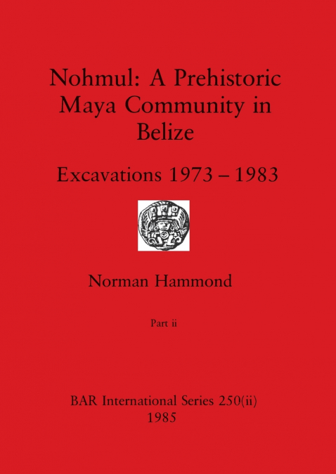 Nohmul-A Prehistoric Maya Community in Belize, Part ii