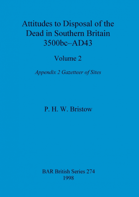 Attitudes to Disposal of the Dead in Southern Britain 3500bc-AD43, Volume 2