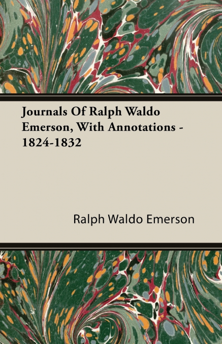 Journals Of Ralph Waldo Emerson, With Annotations - 1824-1832