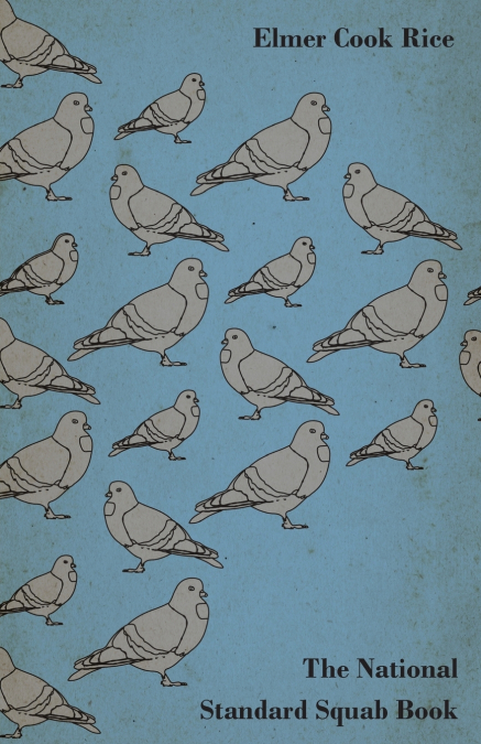 The National Standard Squab Book - A Practical Manual for the Installation of a Successful Squab Plant - How to Make a Pigeon and Squab Business Pay